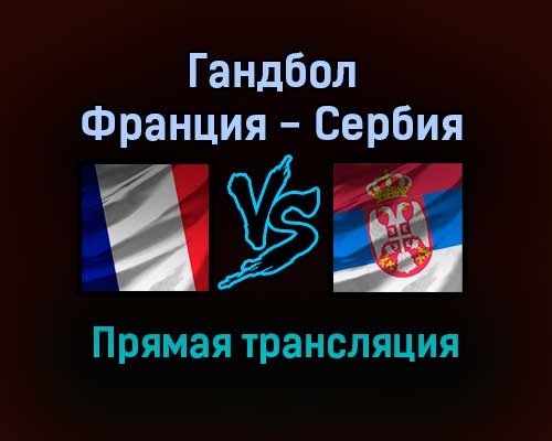 Гандбол Франция — Сербия прямая трансляция 17 января 2022 года Гандбол Франция — Сербия прямая трансляция 17 января 2022 года
