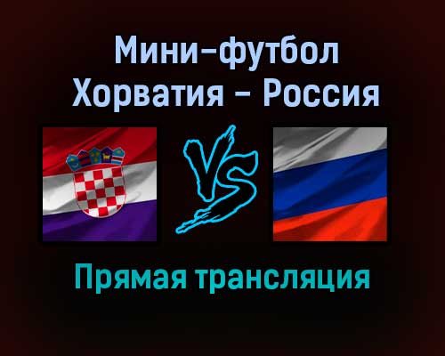 Мини-футбол Хорватия — Россия прямая трансляция 25 января 2022 года