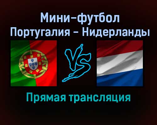 Мини-футбол Португалия — Нидерланды прямая трансляция 23 января 2022 года
