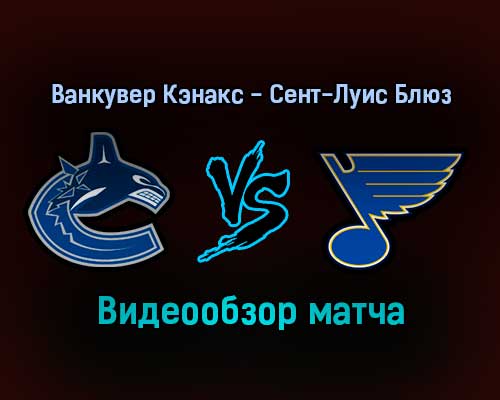 Ванкувер Кэнакс — Сент-Луис Блюз 24 января 2022 года обзор матча Ванкувер Кэнакс — Сент-Луис Блюз 24 января 2022 года обзор матча