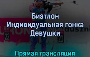 Биатлон Индивидуальная гонка Девушки 24 февраля 2022 года прямая трансляция