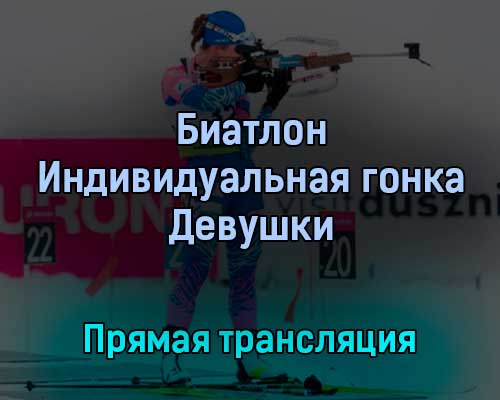 Биатлон Индивидуальная гонка Девушки 24 февраля 2022 года прямая трансляция Биатлон Индивидуальная гонка Девушки 24 февраля 2022 года прямая трансляция