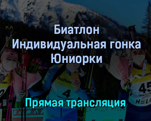 Биатлон Индивидуальная гонка Юниорки 25 февраля 2022 года прямая трансляция Биатлон Индивидуальная гонка Юниорки 25 февраля 2022 года прямая трансляция