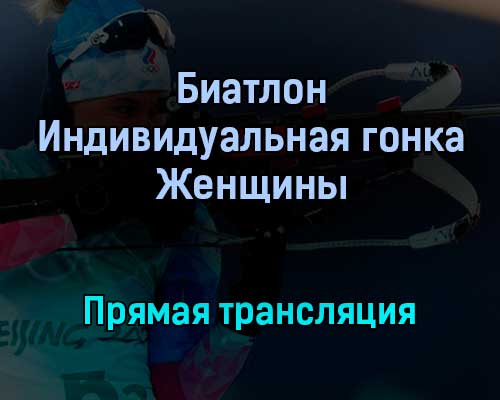 Биатлон Индивидуальная гонка Женщины прямая трансляция 7 февраля 2022 года Биатлон Индивидуальная гонка Женщины прямая трансляция 7 февраля 2022 года