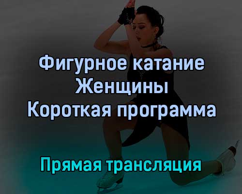 Фигурное катание Женщины Короткая программа 15 февраля 2022 года прямая трансляция Фигурное катание Женщины Короткая программа 15 февраля 2022 года прямая трансляция
