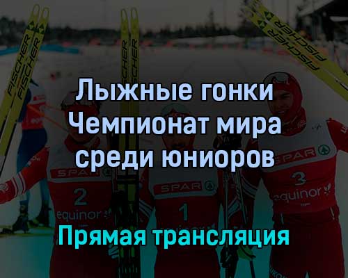 Лыжные гонки Чемпионат мира среди юниоров 24 февраля 2022 года прямая трансляция