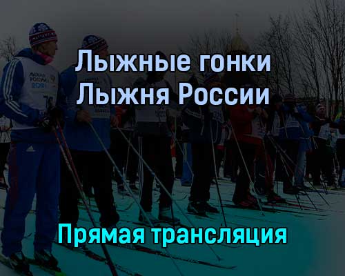 Лыжные гонки Лыжня России 12 февраля 2022 года прямая трансляция Лыжные гонки Лыжня России 12 февраля 2022 года прямая трансляция