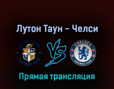 Лутон Таун — Челси 2 марта 2022 года прямая трансляция