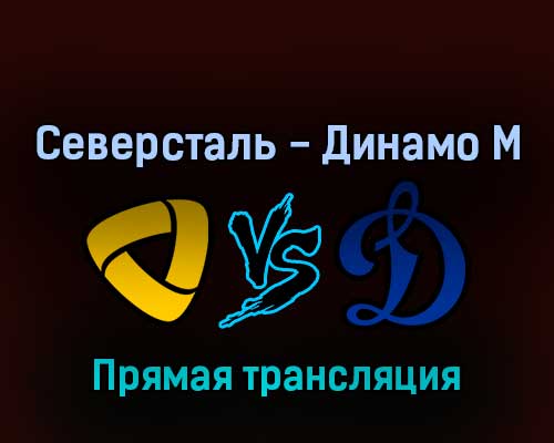 Северсталь — Динамо М 12 марта 2022 года прямая трансляция Северсталь — Динамо М 12 марта 2022 года прямая трансляция