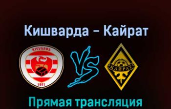 Кишварда — Кайрат 28 июля 2022 года прямая трансляция