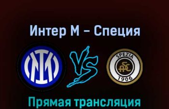 Интер М — Специя 20 августа 2022 года прямая трансляция