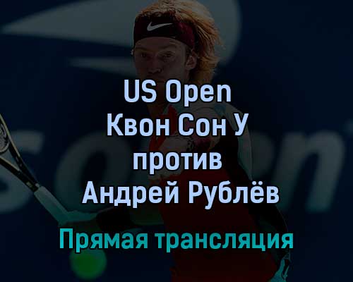 US Open Квон Сон У — Андрей Рублёв 1 сентября 2022 года прямая трансляция US Open Квон Сон У — Андрей Рублёв 1 сентября 2022 года прямая трансляция