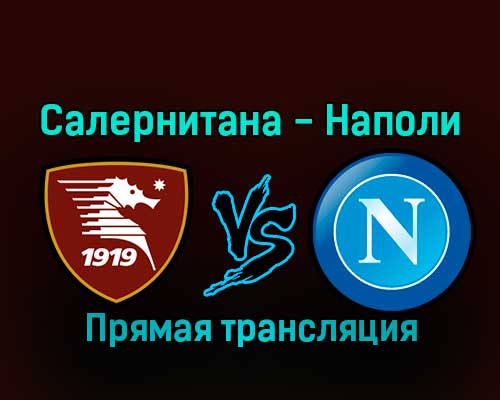 Салернитана — Наполи 21 января 2023 года прямая трансляция Салернитана — Наполи 21 января 2023 года прямая трансляция