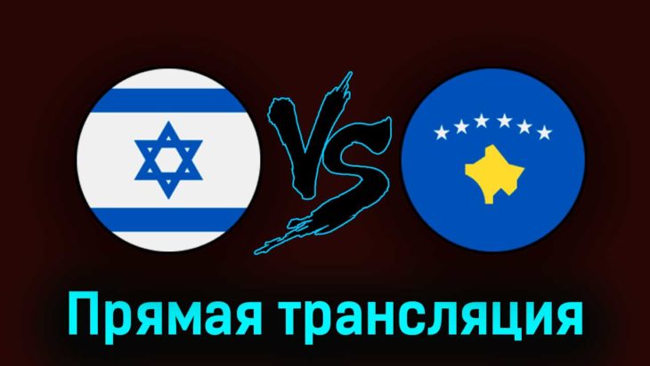 Израиль — Косово 25 марта 2023 года прямая трансляция Израиль — Косово 25 марта 2023 года прямая трансляция